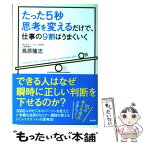 【中古】 たった5秒思考を変えるだけで、仕事の9割はうまくいく / 鳥原 隆志 / 中経出版 [単行本（ソフトカバー）]【メール便送料無料】【あす楽対応】