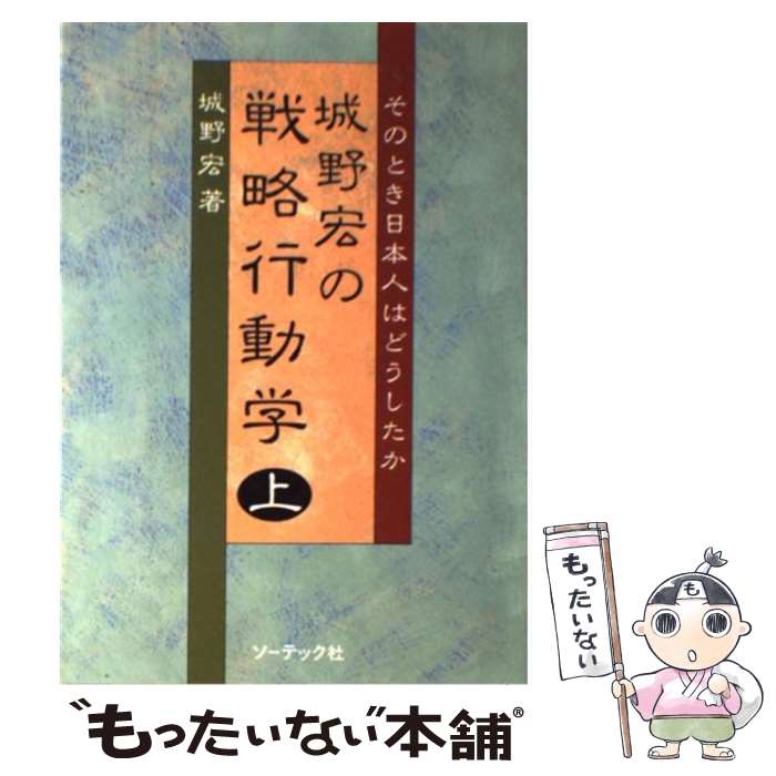 【中古】 城野宏の戦略行動学 そのとき日本人はどうしたか 上 / 城野 宏 / ソーテック社 [単行本]【メール便送料無料】【最短翌日配達対応】