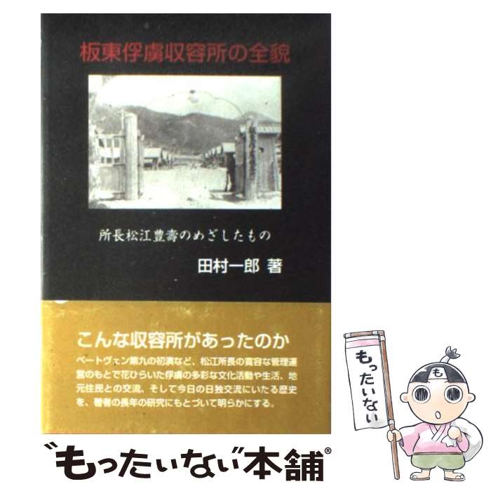【中古】 板東俘虜収容所の全貌 所長松江豊壽のめざしたもの / 田村 一郎 / 朔北社 [単行本]【メール便送料無料】【最短翌日配達対応】