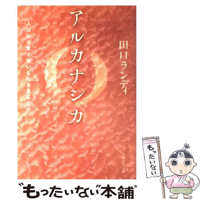 【中古】 アルカナシカ 人はなぜ見えないものを見るのか / 田口 ランディ / 角川学芸出版 単行本 【メール便送料無料】【あす楽対応】