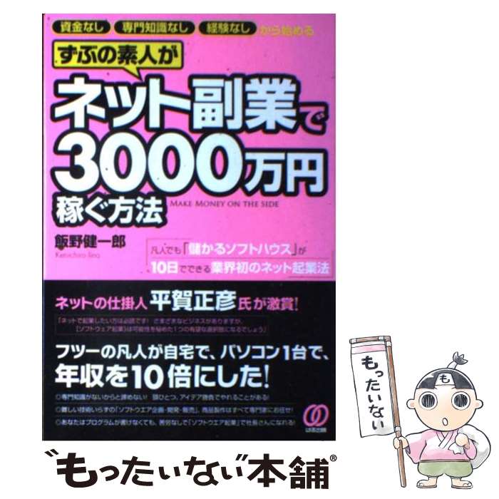 【中古】 ずぶの素人がネット副業で3000万円稼ぐ方法 資金なし専門知識なし経験なしから始める / 飯野 健一郎 / [単行本（ソフトカバー）]【メール便送料無料】【最短翌日配達対応】