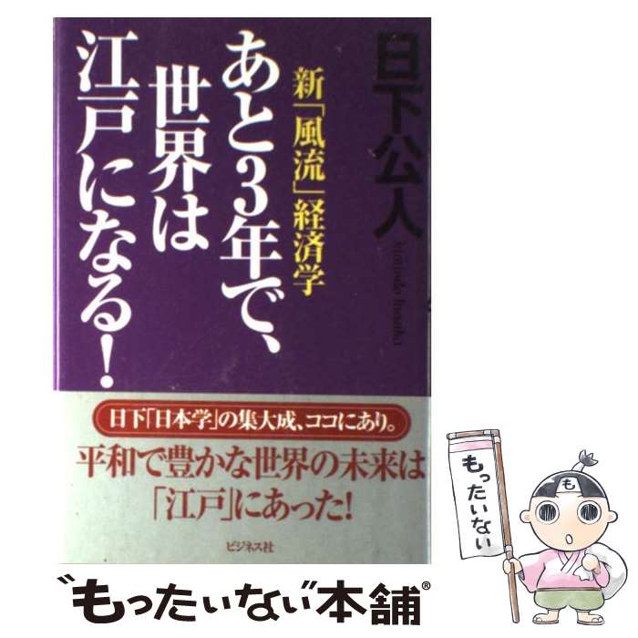 【中古】 あと3年で、世界は江戸になる！ 新「風流」経済学 / 日下 公人 / ビジネス社 [ハードカバー]【メール便送料無料】【最短翌日配達対応】