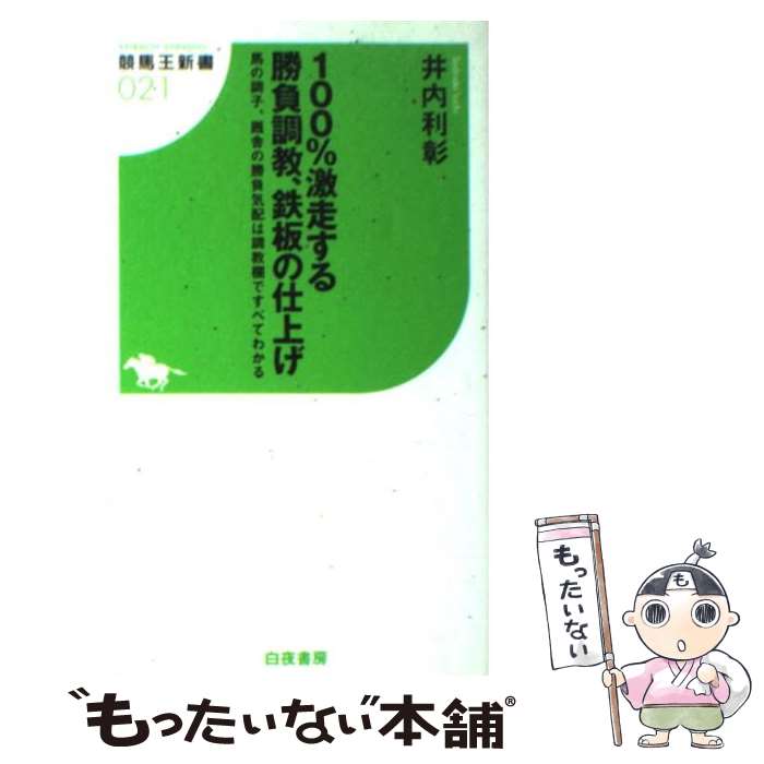 【中古】 100％激走する勝負調教、鉄板の仕上げ 馬の調子、厩舎の勝負気配は調教欄ですべてわかる / 井内 利彰 / 白夜書房 [新書]【メール便送料無料】【あす楽対応】