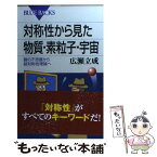 【中古】 対称性から見た物質・素粒子・宇宙 鏡の不思議から超対称性理論へ / 広瀬 立成 / 講談社 [新書]【メール便送料無料】【あす楽対応】