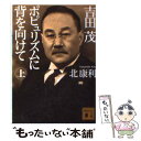  吉田茂ポピュリズムに背を向けて 上 / 北 康利 / 講談社 