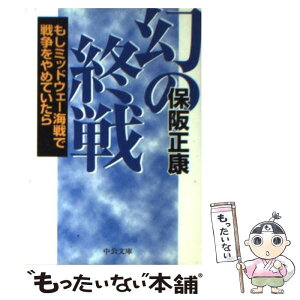 【中古】 幻の終戦 もしミッドウェー海戦で戦争をやめていたら / 保阪 正康 / 中央公論新社 [文庫]【メール便送料無料】【あす楽対応】