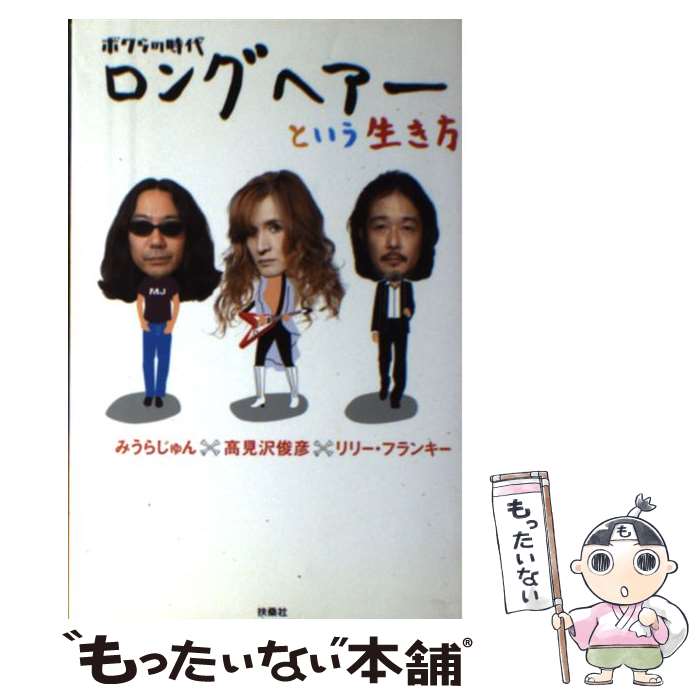 【中古】 ロングヘアーという生き方 ボクらの時代 / みうらじゅん, 高見沢 俊彦, リリー・フランキー / 扶桑社 [単行本]【メール便送料無料】【最短翌日配達対応】