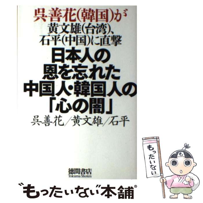 【中古】 日本人の恩を忘れた中国人・韓国人の「心の闇」 呉善花（韓国）が黄文雄（台湾）、石平（中国）に直撃 / 呉善花, 黄文雄, 石平 / 徳 [単行本]【メール便送料無料】【あす楽対応】