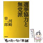 【中古】 選挙協力と無党派 / 河崎 曽一郎 / NHK出版 [単行本]【メール便送料無料】【あす楽対応】