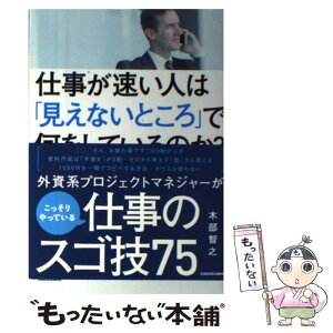 【中古】 仕事が速い人は「見えないところ」で何をしているのか？ / 木部 智之 / KADOKAWA [単行本]【メール便送料無料】【あす楽対応】