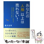 【中古】 あなたの「人格」以上は売れない！ 国際線チーフパーサーが教える好かれる人の「心配り」 / 黒木 安馬 / プレジデント社 [単行本]【メール便送料無料】【あす楽対応】