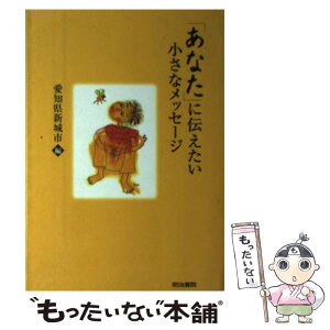 【中古】 「あなた」に伝えたい小さなメッセージ / 愛知県新城市 / 明治書院 [単行本]【メール便送料無料】【あす楽対応】