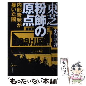 【中古】 東芝粉飾の原点 内部告発が暴いた闇 / 小笠原 啓 / 日経BP [単行本]【メール便送料無料】【あす楽対応】