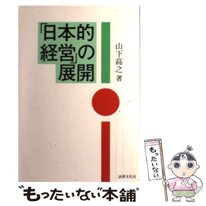 【中古】 「日本的経営」の展開 / 山下 高之 / 法律文化社 [ハードカバー]【メール便送料無料】【あす楽対応】