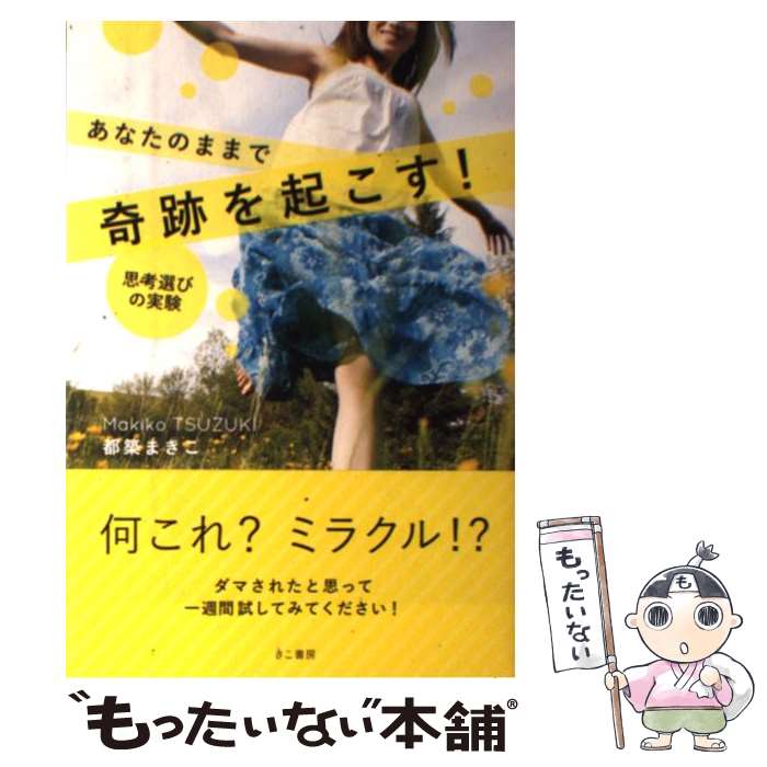 【中古】 あなたのままで奇跡を起こす！ 思考選びの実験 / 都築まきこ / きこ書房 [単行本（ソフトカバー）]【メール便送料無料】【あす楽対応】