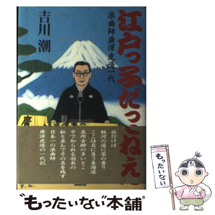 【中古】 江戸っ子だってねえ 浪曲師広沢虎造一代 / 吉川 潮 / NHK出版 [単行本]【メール便送料無料】【あす楽対応】