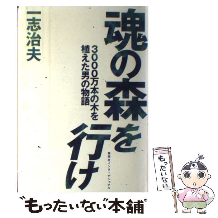 【中古】 魂の森を行け 3000万本の木を植えた男の物語 / 一志 治夫 / 集英社インターナショナル [単行本]【メール便送料無料】【あす楽対応】