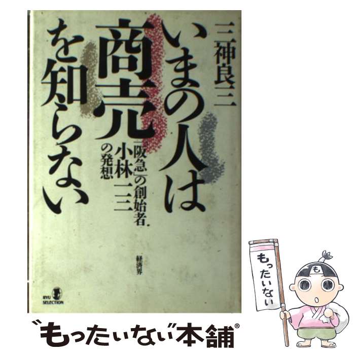 【中古】 いまの人は商売を知らない 「阪急」の創始者・小林一三の発想 / 三神 良三 / 経済界 [単行本]【メール便送料無料】【あす楽対応】