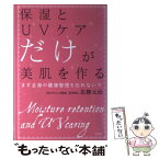 【中古】 保湿とUVケアだけが美肌を作る まず全身の健康管理を忘れないで / 北條 元治 / 青志社 [単行本]【メール便送料無料】【あす楽対応】