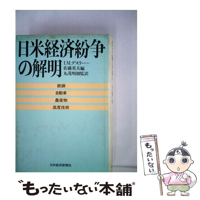 【中古】 日米経済紛争の解明 鉄鋼・自動車・農産物・高度技術 / 丸茂 明則, 佐藤 英夫, I.M.デスラー / 日経BPマーケティング(日本経済新聞出版 [単行本]【メール便送料無料】【あす楽対応】