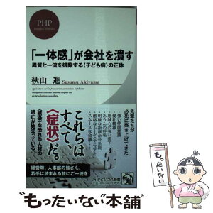 【中古】 「一体感」が会社を潰す 異質と一流を排除する〈子ども病〉の正体 / 秋山 進 / PHP研究所 [新書]【メール便送料無料】【あす楽対応】