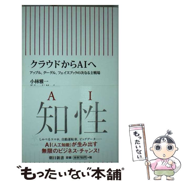 楽天もったいない本舗　楽天市場店【中古】 クラウドからAIへ アップル、グーグル、フェイスブックの次なる主戦場 / 小林雅一 / 朝日新聞出版 [新書]【メール便送料無料】【あす楽対応】