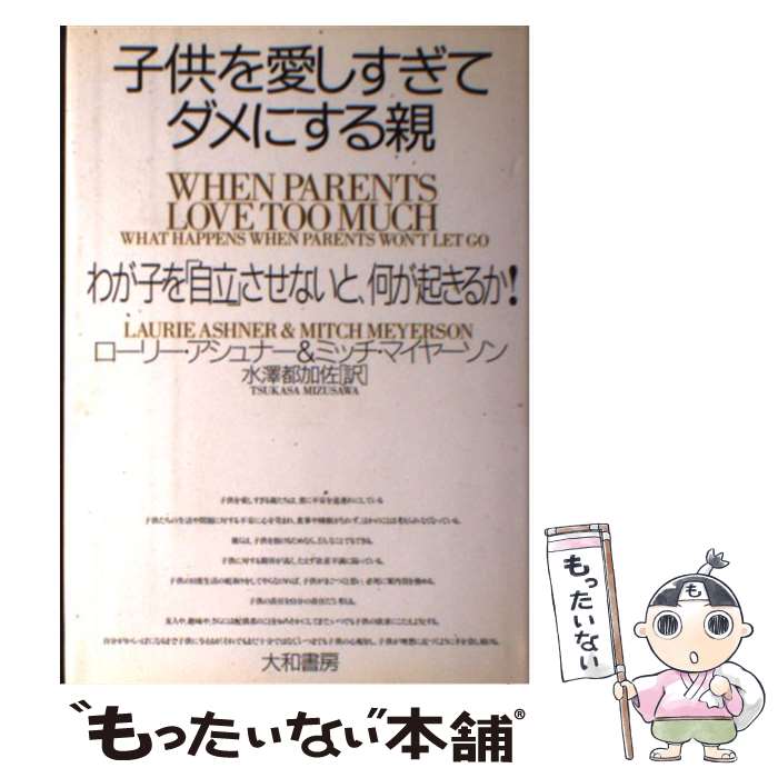  子供を愛しすぎてダメにする親 わが子を「自立」させないと、何が起きるか！ / ローリー アシュナー, ミッチ マイヤーソン, 水澤 / 