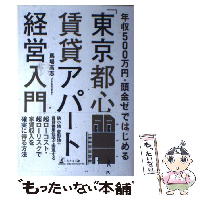 【中古】 年収500万円・頭金ゼロではじめる「東京都心」賃貸アパート経営入門 / 馬場 高志 / 幻冬舎 [単行本（ソフトカバー）]【メール便送料無料】【あす楽対応】