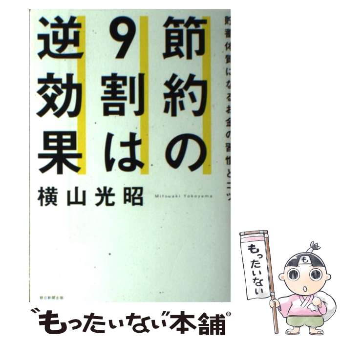 【中古】 節約の9割は逆効果 貯蓄体質になるお金の習慣とコツ / 横山光昭 / 朝日新聞出版 [単行本]【メール便送料無料】【最短翌日配達対応】のサムネイル