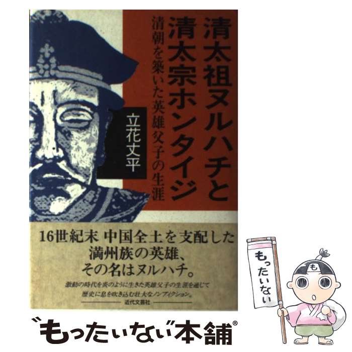 【中古】 清太祖ヌルハチと清太宗ホンタイジ 清朝を築いた英雄父子の生涯 / 立花 丈平 / 近代文藝社 [単行本]【メール便送料無料】【あす楽対応】