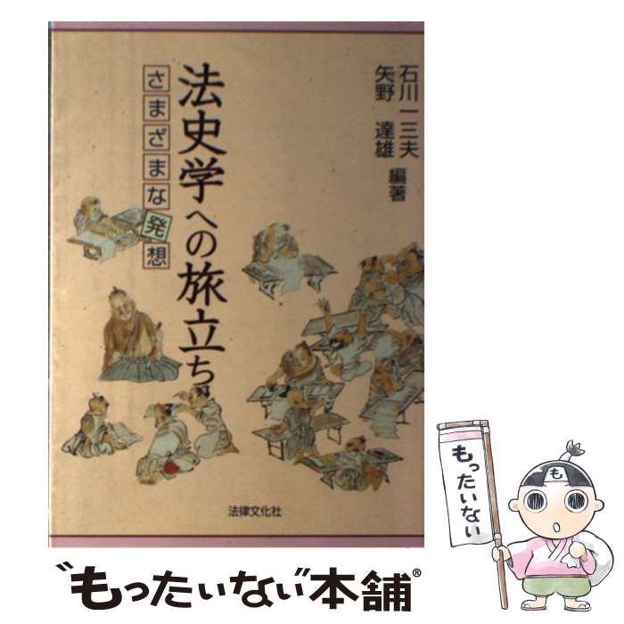  法史学への旅立ち さまざまな発想 / 石川 一三夫, 矢野 達雄, 居石 正和 / 法律文化社 