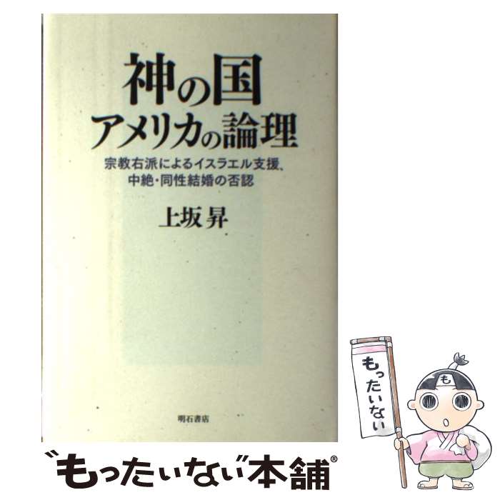 【中古】 神の国アメリカの論理 宗教右派によるイスラエル支援、中絶・同性結婚の否認 / 上坂 昇 / 明石書店 [単行本]【メール便送料無料】【あす楽対応】