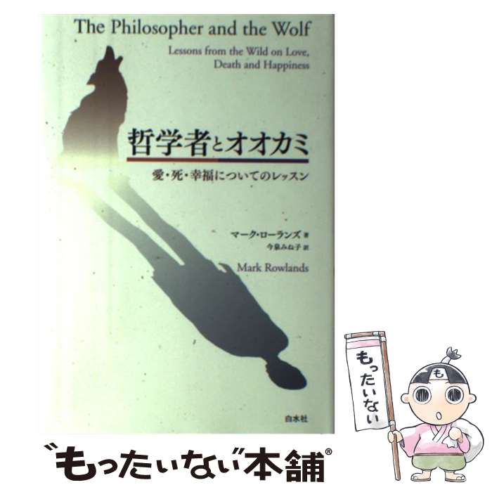 【中古】 哲学者とオオカミ 愛・死・幸福についてのレッスン / マーク ローランズ, Mark Rowlands, 今泉 みね子 / 白水社 [単行本]【メール便送料無料】【あす楽対応】