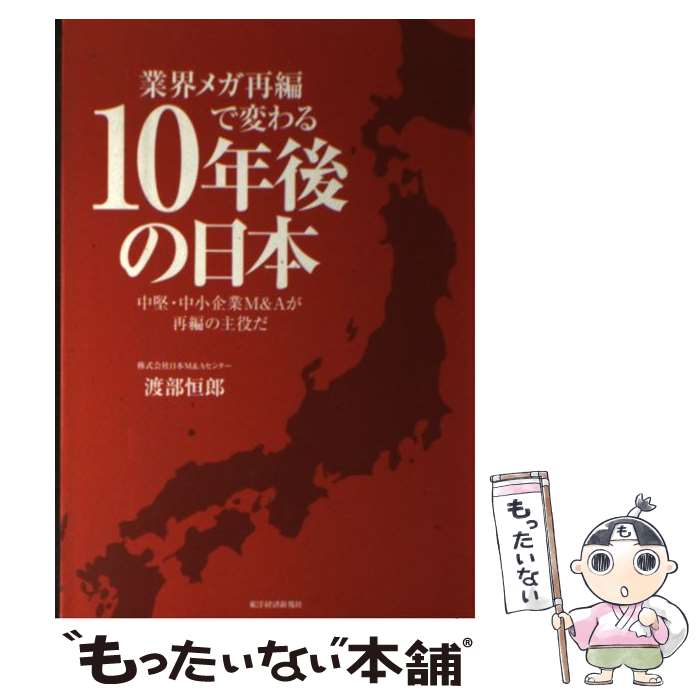 【中古】 業界メガ再編で変わる10年後の日本 中堅・中小企業M＆Aが再編の主役だ / 渡部 恒郎 / 東洋経済新報社 [単行本]【メール便送料無料】【あす楽対応】