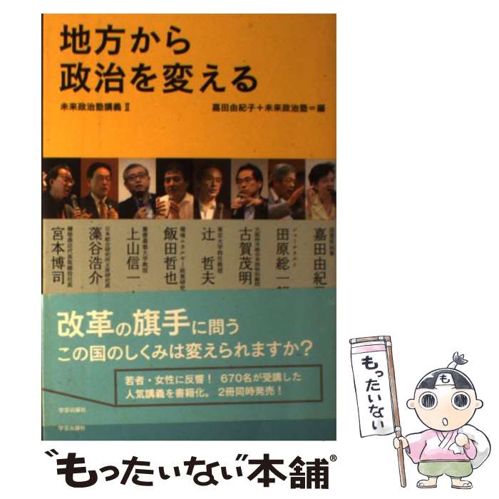 【中古】 地方から政治を変える / 嘉田由紀子, 田原総一朗, 古賀茂明, 辻哲夫, 飯田哲也, 上山信一, 藻谷浩介, 宮本博司, 未来政治塾 / 学芸出版 [単行本]【メール便送料無料】【あす楽対応】