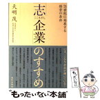 【中古】 「志企業」のすすめ 21世紀に発展する経営の条件 / 天明 茂 / 致知出版社 [単行本]【メール便送料無料】【あす楽対応】