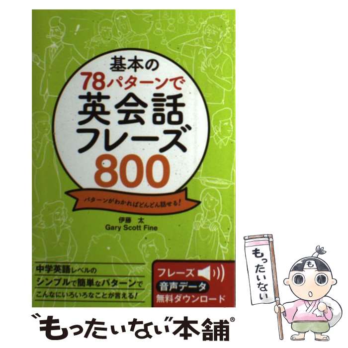  基本の78パターンで英会話フレーズ800 パターンがわかればどんどん話せる！ / 伊藤太, Gary Scott Fine(ゲーリ / 