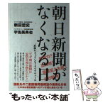 【中古】 朝日新聞がなくなる日 “反権力ごっこ”とフェイクニュース / 新田 哲史, 宇佐美 典也 / ワニブックス [単行本（ソフトカバー）]【メール便送料無料】【あす楽対応】