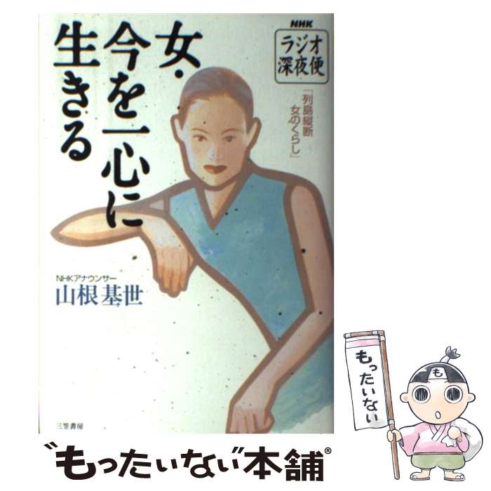 【中古】 女・今を一心に生きる NHKラジオ深夜便「列島縦断女のくらし」 / 山根 基世 / 三笠書房 [単行本]【メール便送料無料】【あす楽対応】