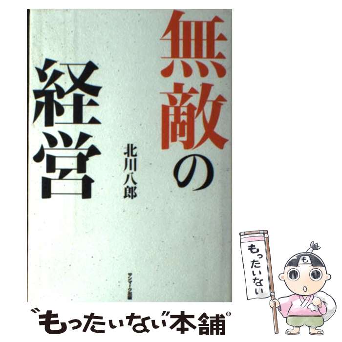 【中古】 無敵の経営 / 北川八郎 / サンマーク出版 [単