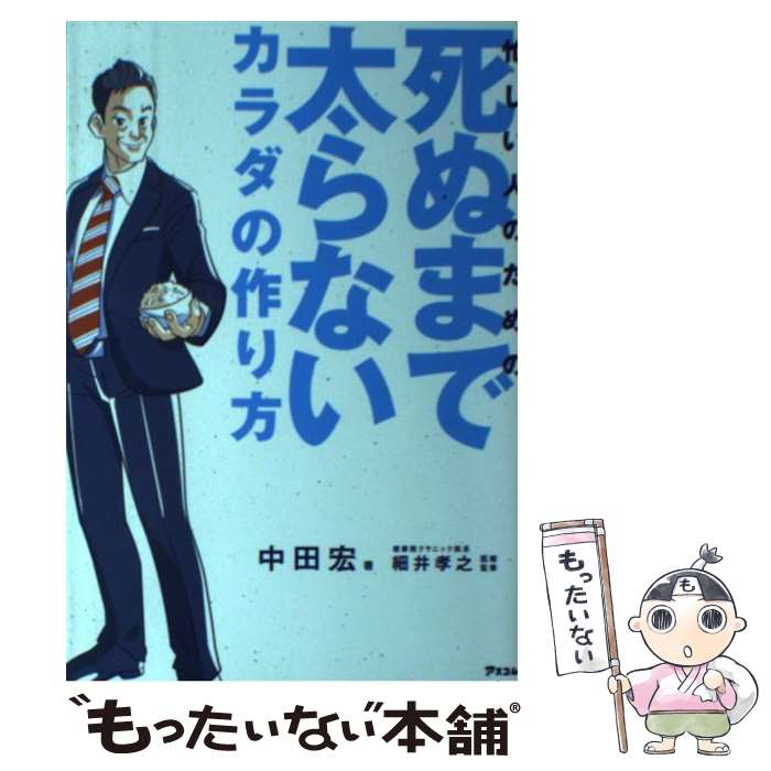 【中古】 忙しい人のための死ぬまで太らないカラダの作り方 / 中田宏, 細井孝之 / アスコム [単行本（ソフトカバー）]【メール便送料無料】【あす楽対応】