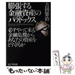 【中古】 膨張する金融資産のパラドックス 必ずやって来る金融危機からあなたの資産をどう守るか / 吉田 繁治 / ビジネス社 [単行本]【メール便送料無料】【あす楽対応】