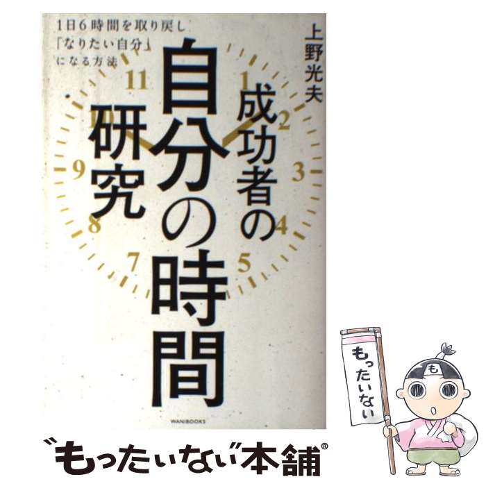 楽天もったいない本舗　楽天市場店【中古】 成功者の自分の時間研究 1日6時間を取り戻し「なりたい自分」になる方法 / 上野 光夫 / ワニブックス [単行本（ソフトカバー）]【メール便送料無料】【あす楽対応】