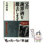 【中古】 父の謝罪碑を撤去します 慰安婦問題の原点「吉田清治」長男の独白 / 大高 未貴 / 産経新聞出版 [単行本（ソフトカバー）]【メール便送料無料】【あす楽対応】