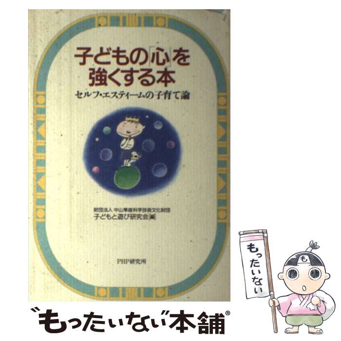 【中古】 子どもの「心」を強くする本 セルフ・エスティームの子育て論 / 中山隼雄科学技術文化財団子どもと遊び研究 / PHP研究所 [単行本]【メール便送料無料】【最短翌日配達対応】