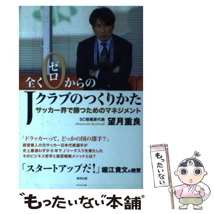 【中古】 全くゼロからのJクラブのつくりかた サッカー界で勝つためのマネジメント / 望月重良 / 東邦出版 単行本 【メール便送料無料】【あす楽対応】