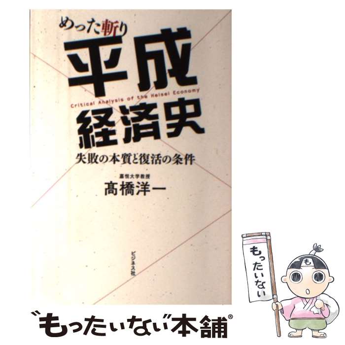  めった斬り平成経済史 失敗の本質と復活の条件 /ビジネス社/高橋洋一（経済学） / 高橋 洋一 / ビジネス社 