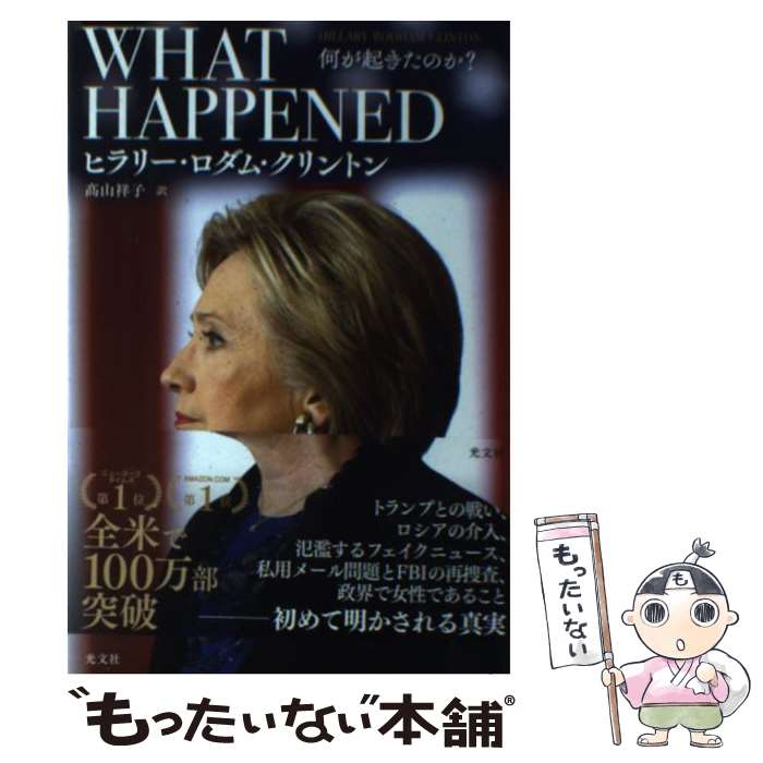  WHAT　HAPPENED何が起きたのか？ / ヒラリー・ロダム・クリントン, 高山祥子 / 光文社 