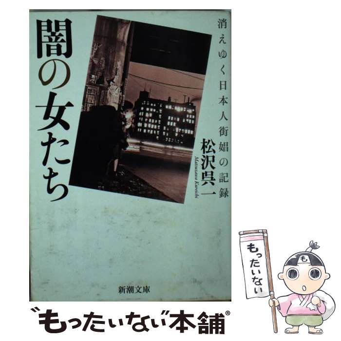 【中古】 闇の女たち 消えゆく日本人街娼の記録 / 松沢呉一 / 新潮社 [文庫]【メール便送料無料】【あす楽対応】