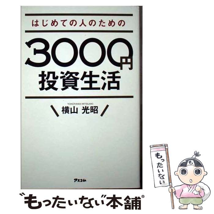 【中古】 はじめての人のための3000円投資生活 / 横山光昭 / アスコム 単行本（ソフトカバー） 【メール便送料無料】【あす楽対応】